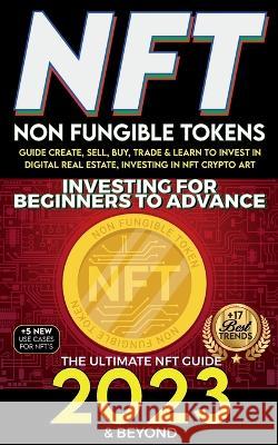 NFT 2023 Investing For Beginners to Advance, Non-Fungible Tokens Guide to Create, Sell, Buy, Trade & Learn to Invest in Digital Real Estate, Investing Nft Trending Crypt 9781915002594 Nft Cryptocurrency Investment Guides - książka