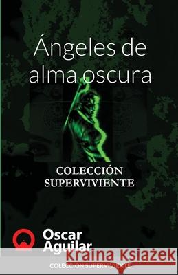 Ángeles de alma oscura: Colección Superviviente Aguilar, Oscar 9781716650888 Lulu.com - książka