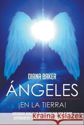 Ángeles En La Tierra: Historias reales de personas que han tenido experiencias sobrenaturales con un ángel Baker, Diana 9781635019612 Speedy Publishing LLC - książka