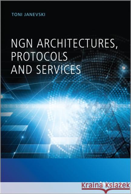 NGN Architectures, Protocols and Services Janevski, Toni 9781118607206 John Wiley & Sons - książka