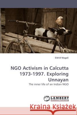 NGO Activism in Calcutta 1973-1997. Exploring Unnayan Mageli, Eldrid 9783838317014 LAP Lambert Academic Publishing AG & Co KG - książka