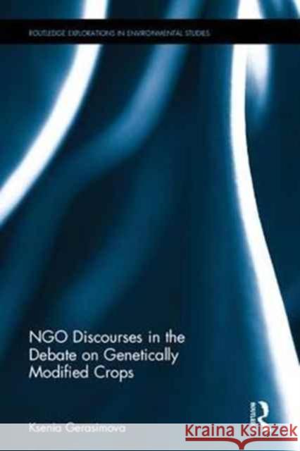 Ngo Discourses in the Debate on Genetically Modified Crops Ksenia Gerasimova 9781138223899 Routledge - książka