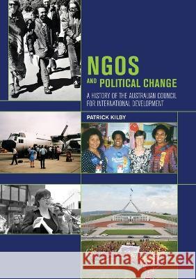 NGOs and Political Change: A History of the Australian Council for International Development Patrick Kilby 9781925022469 Anu Press - książka