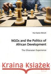 NGOs and the Politics of African Development : The Ghanaian Experience Opoku-Mensah, Paul 9783639167009 VDM Verlag Dr. Müller - książka