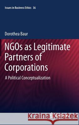 Ngos as Legitimate Partners of Corporations: A Political Conceptualization Baur, Dorothea 9789400722538 Springer Netherlands - książka