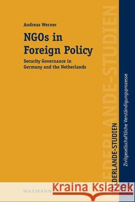 NGOs in Foreign Policy: Security Governance in Germany and the Netherlands Andreas Werner   9783830934073 Waxmann Verlag GmbH, Germany - książka