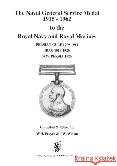 NGS Medal 1915-1962 to the Royal Navy and Royal Marines for the BARS Persian Gulf 1909-1914, Iraq 1919-1920, NW Persia 1920: 1915-1920 W H Fevyer, Wh Fevyer 9781843420286 Naval & Military Press Ltd - książka