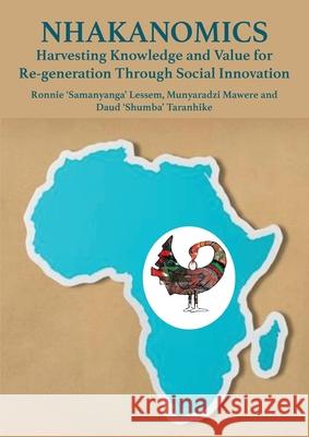 Nhakanomics: Harvesting Knowledge and Value for Re-generation Through Social Innovation Ronnie Lessem Munyaradzi Mawere Daud Taranhike 9781779294661 Africa Talent Publishers - książka