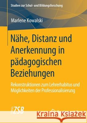 Nähe, Distanz Und Anerkennung in Pädagogischen Beziehungen: Rekonstruktionen Zum Lehrerhabitus Und Möglichkeiten Der Professionalisierung Kowalski, Marlene 9783658297411 Springer vs - książka