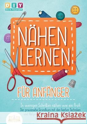 N?HEN LERNEN F?R ANF?NGER - In wenigen Schritten n?hen wie ein Profi: Der praxisnahe Grundkurs mit den besten Techniken und N?hprojekten mit und ohne Diy D 9783989356757 Orbita Media - książka