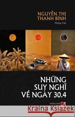 Những Suy Nghĩ Về 30/4 Nguyen Thi, Thanh Binh 9781990434044 Nhan Anh Publisher - książka