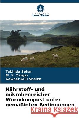 Nährstoff- und mikrobenreicher Wurmkompost unter gemäßigten Bedingungen Sehar, Tabinda, Zargar, M. Y., Gull Sheikh, Gowher 9786208693817 Verlag Unser Wissen - książka