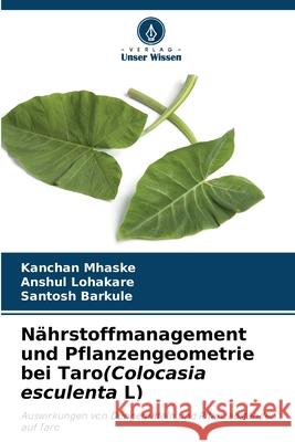 Nährstoffmanagement und Pflanzengeometrie bei Taro(Colocasia esculenta L) Mhaske, Kanchan, Lohakare, Anshul, Barkule, Santosh 9786208675158 Verlag Unser Wissen - książka