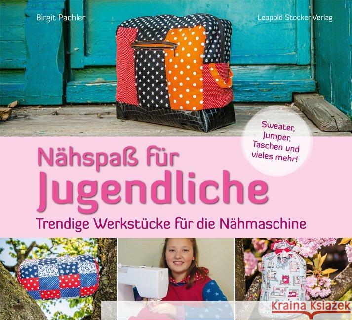 Nähspaß für Jugendliche : Trendige Werkstücke für die Nähmaschine. Sweater, Jumper, Taschen und vieles mehr! Pachler, Birgit 9783702016241 Stocker - książka