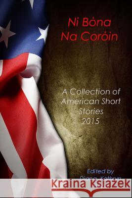 Ni Bona Na Coroin: A Collection of American Short Stories 2015 Diana Kathryn Plopa 9781628280852 Grey Wolfe Publishing, LLC - książka