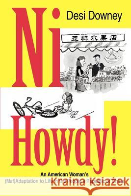 Ni Howdy!: An American Woman's (Mal)Adaptation to Life in the People's Republic of China Downey, Desi 9780595342365 iUniverse - książka