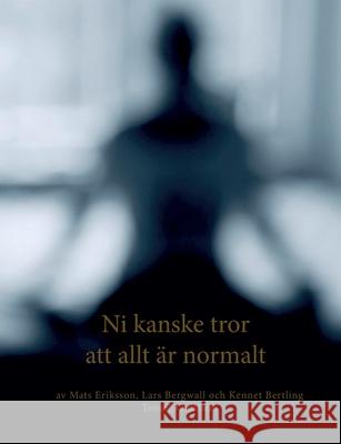 Ni kanske tror att allt ?r normalt Mats Eriksson Lars Bergwall Kennet Bertling 9789180971331 Bod - Books on Demand - książka