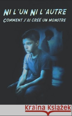 Ni L'un - Ni L'autre Comment J'ai Créé un Monstre: Récit d'un-e adolescent-e intersexe, face à la dysphorie, aux abus et à la violence du harcèlement. Lgbtqia+, Diabolo Édition Jeunesse, Baldasso, Jérôme 9798282472615 Independently Published - książka