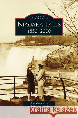 Niagara Falls: 1850-2000 Paul Gromosiak, Christopher Stoianoff 9781531650971 Arcadia Publishing Library Editions - książka