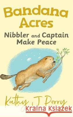 Nibbler & Captain Make Peace Kathy J. Perry Kathy J. Perry 9780998129150 Chickadee Words, LLC - książka