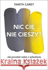 Nic cię nie cieszy? Jak poradzić sobie z anhedonią Tanith Carey 9788327127266 Publicat - książka