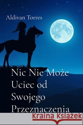 Nic Nie Może Uciec od Swojego Przeznaczenia Aldivan Torres 9786598897079 Aldivan Teixeira Torres - książka