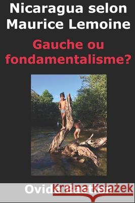 Nicaragua selon Maurice Lemoine Gauche ou fondamentalisme? Bastien, Ovide 9781795649476 Independently Published - książka