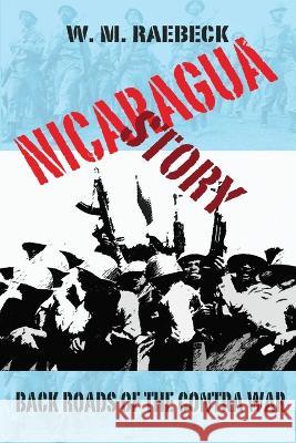 Nicaragua Story-Back Roads of the Contra War W M Raebeck   9781938691188 Hula Cat Press - książka