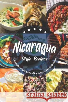 Nicaragua Style Recipes: A Complete Cookbook of Latin American Dish Ideas! Julia Chiles 9781691596171 Independently Published - książka