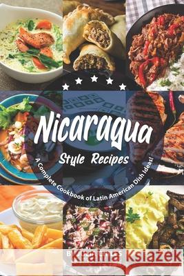 Nicaragua Style Recipes: A Complete Cookbook of Latin American Dish Ideas! Julia Chiles 9781691596201 Independently Published - książka
