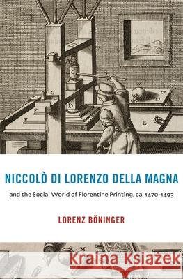 Niccolò Di Lorenzo Della Magna and the Social World of Florentine Printing, Ca. 1470-1493 Böninger, Lorenz 9780674251137 Harvard University Press - książka