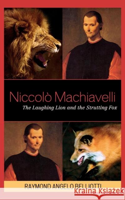 Niccolo Machiavelli: The Laughing Lion and the Strutting Fox Belliotti, Raymond Angelo 9780739130629 Lexington Books - książka