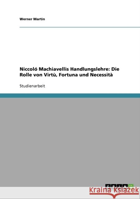 Niccoló Machiavellis Handlungslehre: Die Rolle von Virtù, Fortuna und Necessità Martin, Werner 9783638658430 Grin Verlag - książka