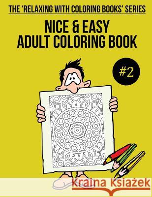Nice & Easy Adult Coloring Book #2: The 'Relaxing With Coloring Books' Series Mulligan, Trevor 9781985731646 Createspace Independent Publishing Platform - książka