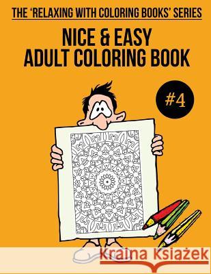 Nice & Easy Adult Coloring Book #4: The 'Relaxing With Coloring Books' Series Mulligan, Trevor 9781985732322 Createspace Independent Publishing Platform - książka
