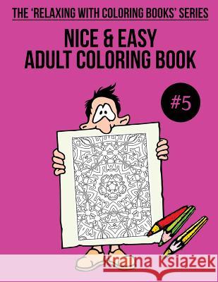 Nice & Easy Adult Coloring Book #5: The 'Relaxing With Coloring Books' Series Mulligan, Trevor 9781985732513 Createspace Independent Publishing Platform - książka