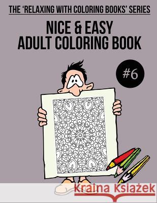 Nice & Easy Adult Coloring Book #6: The 'Relaxing With Coloring Books' Series Mulligan, Trevor 9781985732803 Createspace Independent Publishing Platform - książka