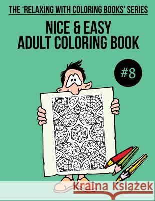 Nice & Easy Adult Coloring Book #8: The 'Relaxing With Coloring Books' Series Mulligan, Trevor 9781985758636 Createspace Independent Publishing Platform - książka