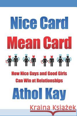 Nice Card Mean Card: How Nice Guys and Good Girls Can Win at Relationships Athol Kay 9781543277777 Createspace Independent Publishing Platform - książka