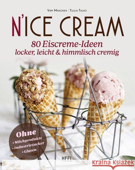 N'ice Cream : 80 Eiscreme-Ideen himmlisch cremig & gesund. Ohne Milchprodukte, Industriezucker, Gluten Mikkonen, Virpi; Talvio, Tuulia 9783958434844 Heel Verlag - książka