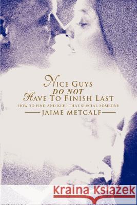 Nice guys do not have to finish last: How to find and keep that special someone Metcalf, Jaime 9780595341016 iUniverse - książka