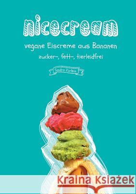Nicecream: vegane Eiscreme aus Bananen, zucker-, fett-, tierleidfrei Zürlein, Sandra 9783741205668 Books on Demand - książka