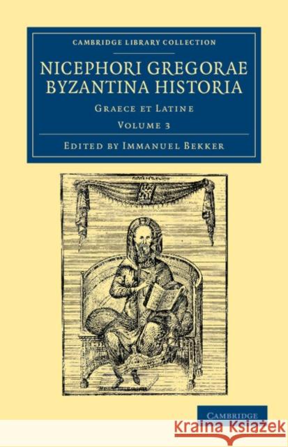 Nicephori Gregorae Byzantina Historia: Graece Et Latine Gregoras, Nicephorus 9781108043649 Cambridge University Press - książka