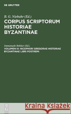 Nicephori Gregorae Historiae Byzantinae Libri Postremi: CSIB-B Immanuele Bekker 9783112690352 De Gruyter (JL) - książka