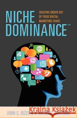 Niche Dominance: Creating Order Out of Your Digital Marketing Chaos John S. Rizzo V. Michael Santoro 9780982692509 Globe On-Demand, LLC - książka
