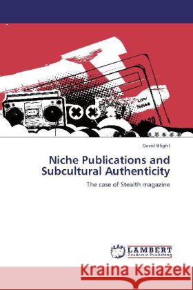 Niche Publications and Subcultural Authenticity : The case of Stealth magazine Blight, David 9783659266928 LAP Lambert Academic Publishing - książka