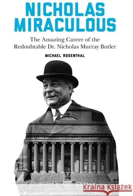 Nicholas Miraculous: The Amazing Career of the Redoubtable Dr. Nicholas Murray Butler Michael Rosenthal Patricia O'Toole 9780231174213 Columbia University Press - książka