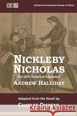 Nicholas Nickleby: The 1875 Theatrical Adaptation Andrew Halliday Charles Dickens 9781522756439 Createspace Independent Publishing Platform - książka