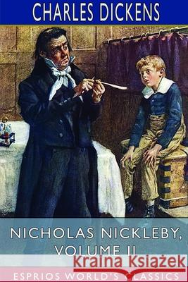 Nicholas Nickleby, Volume II (Esprios Classics): The Life and Adventures of Nicholas Nickleby Dickens, Charles 9781714510191 Blurb - książka