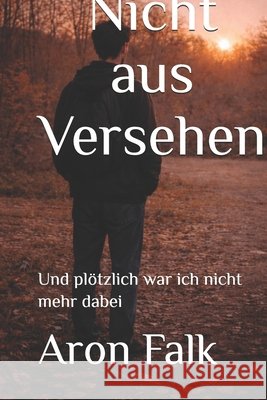 Nicht aus Versehen: Und plötzlich war ich nicht mehr dabei Falk, Aron 9798247272250 Independently Published - książka